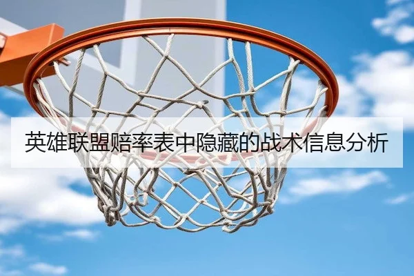 英雄联盟赔率表中隐藏的战术信息分析